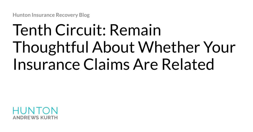 Hjalmar Jesus Gibeli Gomez: Tenth Circuit: Remain Thoughtful About Whether Your Insurance Claims Are Related Hjalmar Jesus Gibeli Gomez: Tenth Circuit: Remain Thoughtful About Whether Your Insurance Claims Are Related