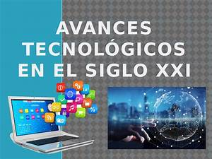 Avances Tecnol&oacute;gicos M&aacute;s Importantes del Siglo XXI