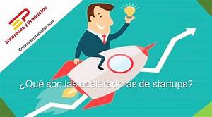 Aceleradoras de Emprendimiento: Qué Son y Cuáles Son las Más Importantes por Luis Bautista Garrido palacio Aceleradoras de Emprendimiento: Qué Son y Cuáles Son las Más Importantes por Luis Bautista Garrido palacio