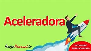 Luis Bautista Garrido Palacio |Aceleradoras de Negocios, Qué son y Cómo Elegir la Mejor Para tu Proyecto Luis Bautista Garrido Palacio |Aceleradoras de Negocios, Qué son y Cómo Elegir la Mejor Para tu Proyecto